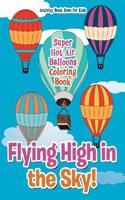 Flying High in the Sky! Super Hot Air Balloons Coloring Book