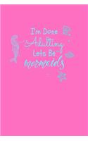 I'm Done Adulting Let's Be Mermaids: Notebook Wide Rule