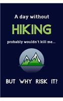 A Day Without Hiking Probably Wouldn't Kill Me ... But Why Risk It?: Hiking Gifts For Dad/Mom - 120 Page Lined Journal or Notebook