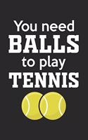 You need balls to play tennis: Calendar, weekly planner, diary, notebook, book 105 pages in softcover. One week on one double page. For all appointments, notes and tasks that you 