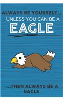 Always Be Yourself Unless You Can Be a Eagle Then Always Be a Eagle