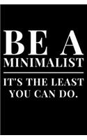 Be A Minimalist It's The Least You can Do: Lined A5 Notebook for Minimalist