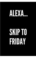 Alexa...Skip To Friday - Funny Sarcastic Journal/Notebook