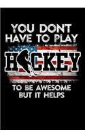 American Hockey Player Game Statistics Notebook You Don't Have To Play Hockey To Be Awesome But It Helps: Kids Hockey Analytics For Boys & Girls (Defencemen, Centers or Wingers)