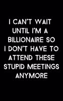 I Can't Wait Until I'm A Billionaire So I Don't Have To Attend These Stupid Meetings Anymore: 105 Undated Pages: Humor: Paperback Journal