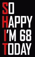 So Happy I'm 68 Today: Funny 68th Birthday Journal / Notebook / Bucket List / Appreciation Gift / Hilarious 68 Year Old Bday Card Alternative ( 6 x 9 - 120 Blank Lined Pag