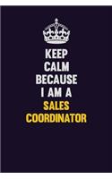 Keep Calm Because I Am A Sales Coordinator: Motivational and inspirational career blank lined gift notebook with matte finish