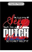 Composition Notebook: I Hate Being Sexy But I'm Dutch Funny Gift Journal/Notebook Blank Lined Ruled 6x9 100 Pages