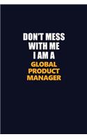 Don't Mess With Me I Am A Global Product Manager: Career journal, notebook and writing journal for encouraging men, women and kids. A framework for building your career.
