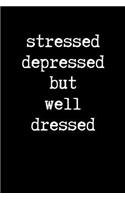Stressed, Depressed But Well Dressed: Sarcastic Funny Office Gag - Friends, Work Coworkers & Family Who Love Sarcasm - Journal Notebook