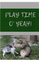 Time to Play O Yeah!: Cat Lovers Blank Lined Journal/Dairy/Log Book or Notebook to record all your favorite things in here with a gorgeous cat lovers cover that will have