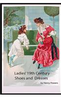 Ladies' 19th Century Shoes and Dresses: A Collection of Vintage Shoes & Dresses of an Age Long Gone by