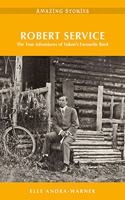 Robert Service: The True Adventures of Yukon's Favourite Bard Amazing Stories(Amazing Stories)