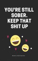 You're Still Sober. Keep That Shit Up. Blank Lined Journal: Funny Office Journals Coworker Notebook(51 Gag Gifts)