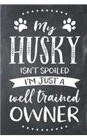 My Husky Isn't Spoiled I'm Just a Well Trained Owner