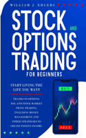 Stock and Options Trading for Beginners: Start Living the Life You Want Thanks to Options, Day, and Stock Market Swing Trading. Including Money Management and Other Strategies to Create Pas