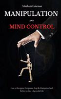 Manipulation and Mind Control: How to Recognize Deceptions, Stop Be Manipulated and Be Free to Live a Successful Life