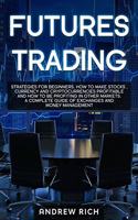 Futures Trading: Strategies for beginners. How to make stocks, currency and cryptocurrencies profitable and how to be profiting in other markets. A complete guide of