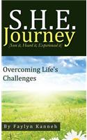 S.H.E. Journey [Seen It, Heard It, Experienced It]: Overcoming Life's Challenges