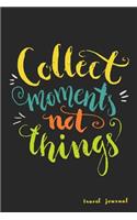 Collect Moments Not Things: Travel Journal and Planner for 6 Trips with Checklist, Itineraries, Journal Entries, and Sketch and Photo Pages