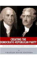 Creating the Democratic-Republican Party: The Lives and Legacies of Thomas Jefferson and James Madison