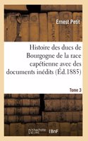 Histoire Des Ducs de Bourgogne de la Race Capétienne: Avec Des Documents Inédits Et Des Pièces Justificatives. Tome 3