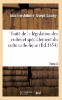Traité de la Législation Des Cultes Et Spécialement Du Culte Catholique