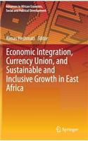 Economic Integration, Currency Union, and Sustainable and Inclusive Growth in East Africa