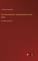 Der Gwissenswurm: Bauernkomödie in drei Akten: in Großdruckschrift