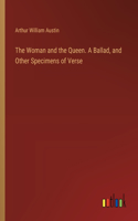 Woman and the Queen. A Ballad, and Other Specimens of Verse