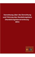 Verordnung Uber Die Einrichtung Und Fuhrung Des Handelsregisters (Handelsregisterverordnung - Hrv)