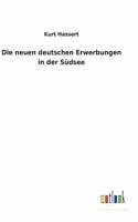 Die neuen deutschen Erwerbungen in der Südsee