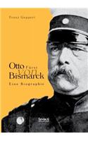 Otto Fürst von Bismarck. Eine Biographie