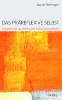 Das Präreflexive Selbst: Subjektivität ALS Minimales Selbstbewusstsein