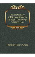Revolutionary Soldiers Resident or Dying in Onondaga County, N.Y