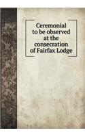 Ceremonial to Be Observed at the Consecration of Fairfax Lodge