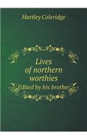 Lives of Northern Worthies Edited by His Brother
