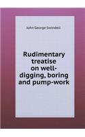 Rudimentary Treatise on Well-Digging, Boring and Pump-Work