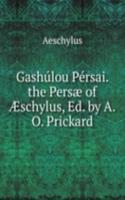 Gashulou Persai. the Persae of Ã†schylus, Ed. by A.O. Prickard