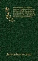Curso Elemental De Geografia Universal: Dispuesto Con Arreglo A Un Nuevo Metodo Que Facilite Su Ensenanza En Los Establecimientos De Instruccion De La . El Estudio De Esta Ciencia (Spanish Edition)