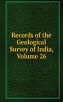 Records of the Geological Survey of India, Volume 26