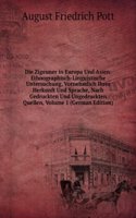 Die Zigeuner in Europa Und Asien: Ethnographisch-Linguistische Untersuchung, Vornehmlich Ihrer Herkunft Und Sprache, Nach Gedruckten Und Ungedruckten Quellen, Volume 1 (German Edition)