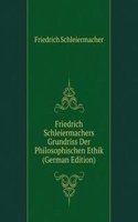 Friedrich Schleiermachers Grundriss Der Philosophischen Ethik (German Edition)