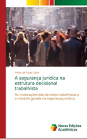 A segurança jurídica na estrutura decisional trabalhista