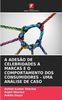 A Adesão de Celebridades a Marcas E O Comportamento DOS Consumidores - Uma Análise de Caso