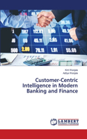 Customer-Centric Intelligence in Modern Banking and Finance