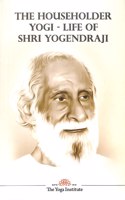 THE HOUSEHOLDER YOGI - LIFE OF SHRI YOGENDRAJI