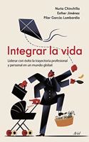 Integrar la vida: Liderar con exito la trayectoria profesional y personal en un mundo global