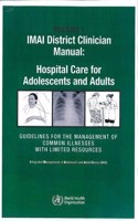 Imai District Clinician Manual, Hospital Care for Adolescents and Adults: Guidelines for the Management of Illnesses with Limited Resources