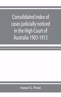 Consolidated index of cases judicially noticed in the High Court of Australia: 1903-1913